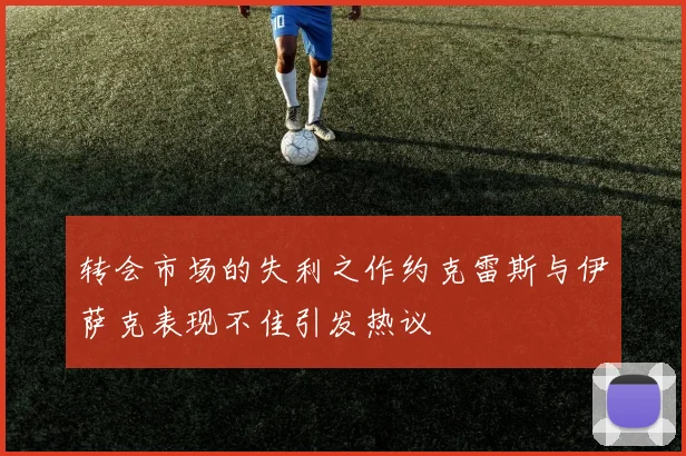 转会市场的失利之作约克雷斯与伊萨克表现不佳引发热议